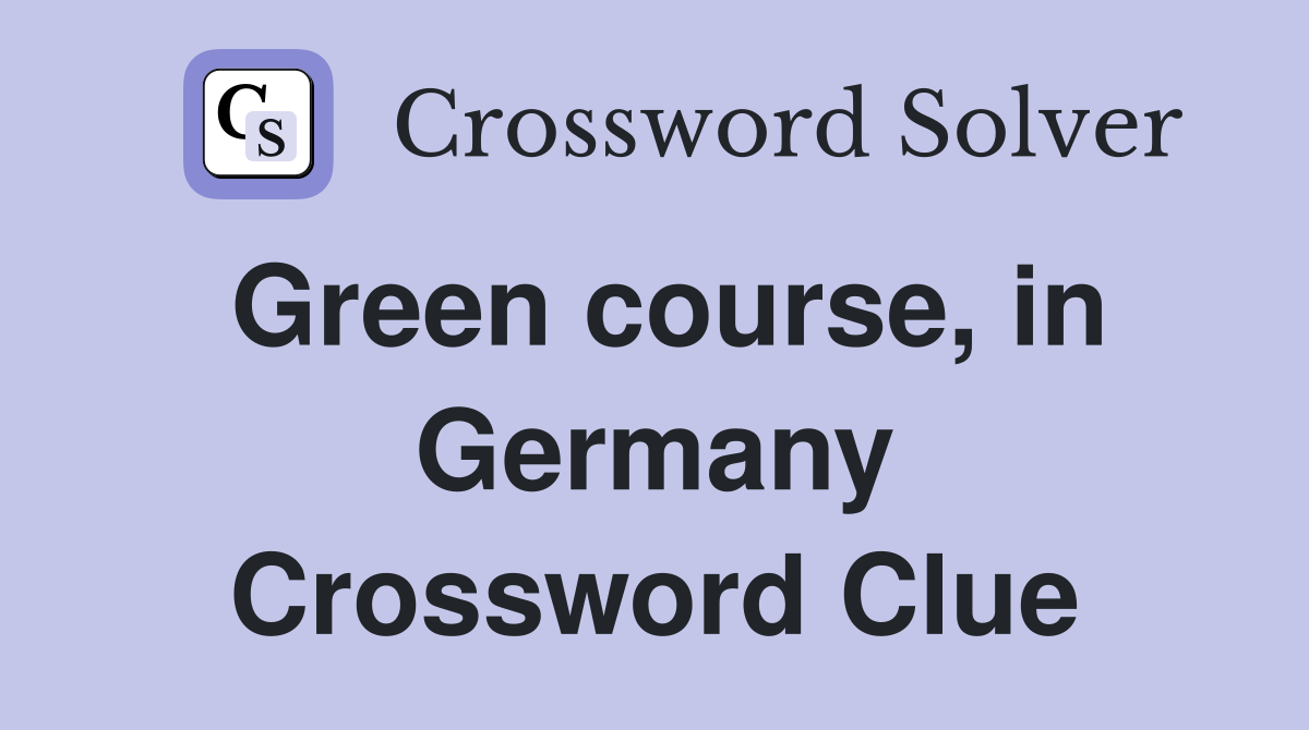Green course, in Germany Crossword Clue Answers Crossword Solver